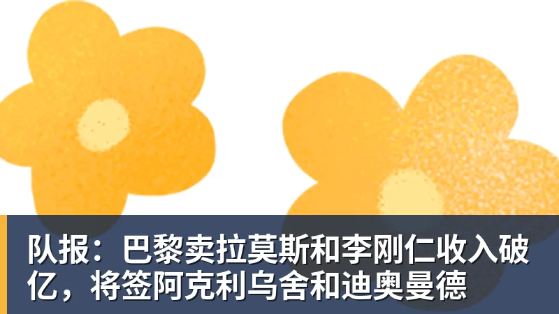 米兰体育队报：巴黎卖拉莫斯和李刚仁收入破亿，将签阿克利乌舍和迪奥曼德